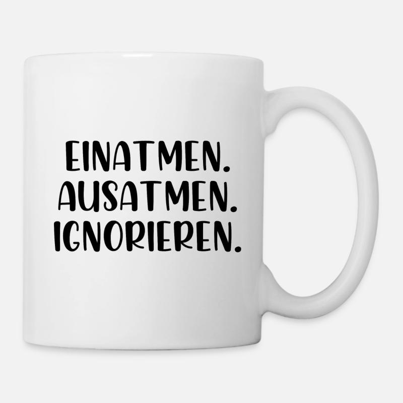 Einatmen Ausatmen Ignorieren - Tasse - Weiß