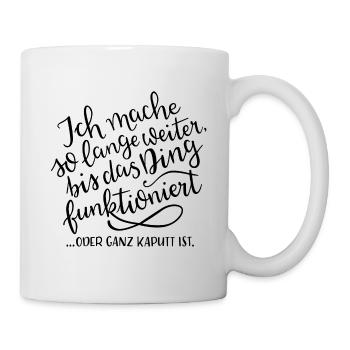 Ich mache so lange weiter, bis es FUNKTIONIERT - Tasse - Weiß - Rechts