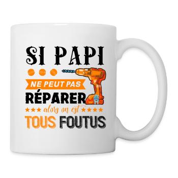 SI PAPI NE PEUT PAS REPARER ON EST TOUS FOUTUS - Mug blanc - blanc - Droite