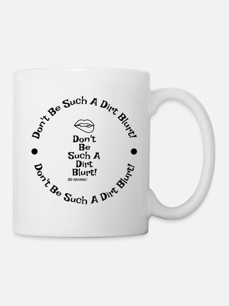 Don't be such a dirt blurt!! - Mug - white