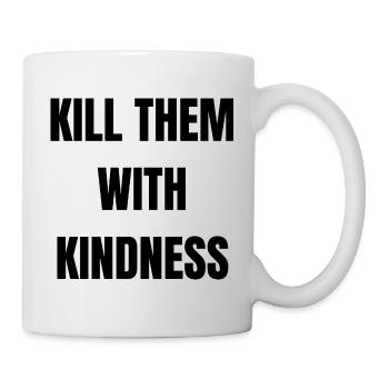 Kill Them With Kindness - Tasse - Weiß - Rechts