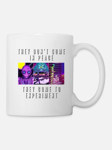 Sie kommen nicht in Frieden, sie kommen, um zu experimentieren - Tasse - Weiß