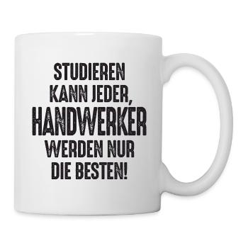 Studieren kann jeder Handwerker werden nur die - Tasse - Weiß - Rechts