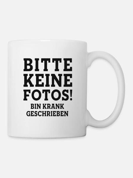 BITTE KEINE FOTOS BIN KRANK GESCHRIEBEN Statement - Tasse - Weiß
