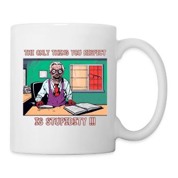 Das Einzige, was du respektierst, ist Dummheit !! - Tasse - Weiß - Rechts
