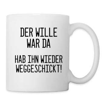 Der Wille war da - hab ihn wieder weggeschickt - Tasse - Weiß - Rechts