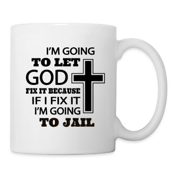 I’m going to let god fix it because if I fix it - Mug - white - Right