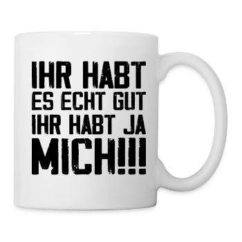 You have it really good, you have me - Mug - white - Right