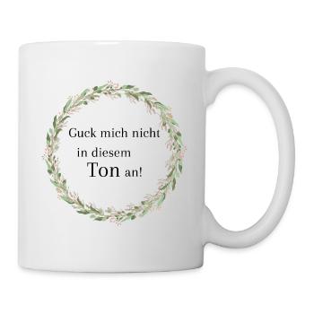 Guck mich nicht in diesem TON an - Tasse - Weiß - Rechts