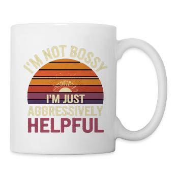I'm Not Bossy I'm Just Aggressively Helpful 11 - Tasse - Weiß - Rechts