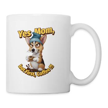 Yes Mom, But First Coffee - Lustiges Corgi Design - Tasse - Weiß - Rechts
