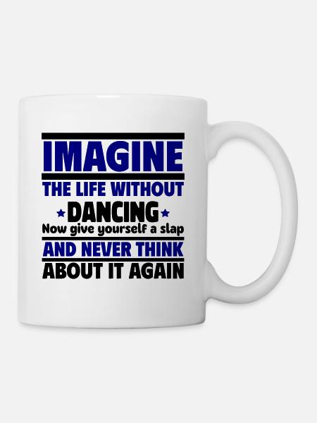 Imagine a life without dancing - Mug - white