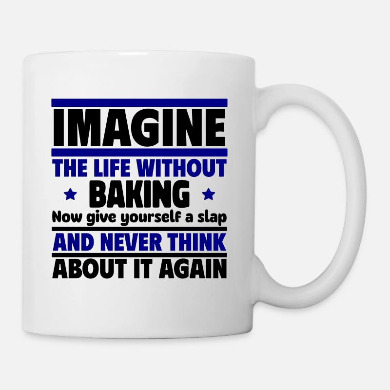 Stell dir ein Leben ohne Backen vor - Tasse - Weiß
