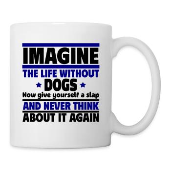 Imagine a life without dogs - Mug - white - Right