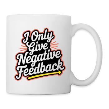 I Only Give Negative Feedback 3 - Tasse - Weiß - Rechts