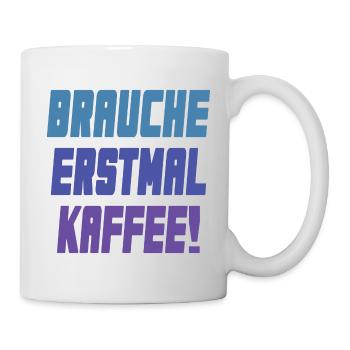 brauche erstmal Kaffee! - Tasse - Weiß - Rechts