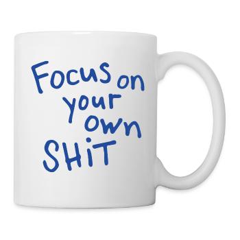 Focus On Your Own Shit - Mug - white - Right