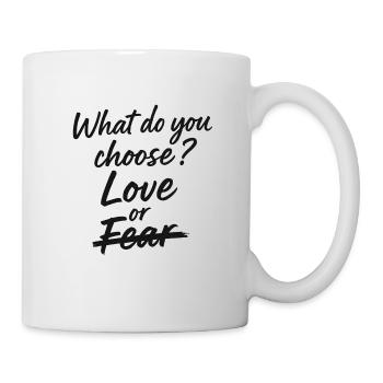 What Do You Choose? – Love Not Fear - Tasse - Weiß - Rechts