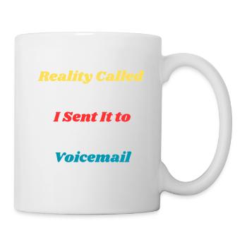 Voicemail Sent It To Reality Shirt - Tasse - Weiß - Rechts