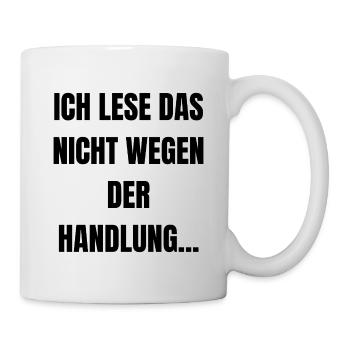 Ich lese das nicht wegen der Handlung... - Tasse - Weiß - Rechts