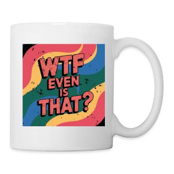 Funny Meme Vibrant Saying, What is even that - Mug - white - Right