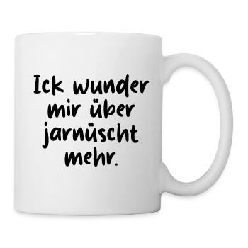 Ick wunder mir über jarnüscht mehr Berliner Spruch - Tasse - Weiß - Rechts