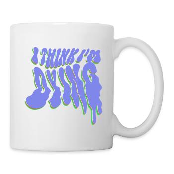 I think I'm dying - Mug - white - Right