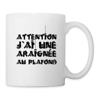 ATTENTION, J'AI UNE ARAIGNÉE AU PLAFOND ! - Mug blanc - blanc - Droite