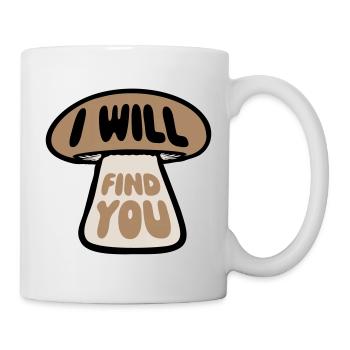 Pilz I Will Find You Lustig Humor Spruch - Tasse - Weiß - Rechts