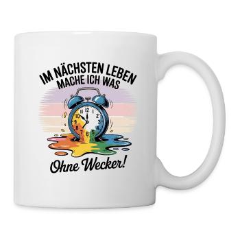 IM NACHSTEN LEBEN MACHE ICH WAS Ohne Wecker! - Tasse - Weiß - Rechts