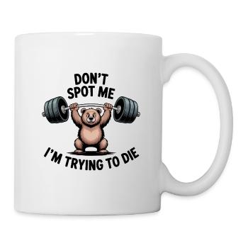 Don't spot me, I'm trying to die - Funny Gym Bear - Tasse - Weiß - Rechts