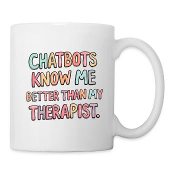 Chatbots Know Me Better Than My Therapist - Mug - white - Right