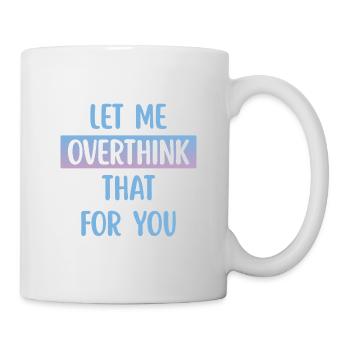 Let Me Overthink That For You Funny Quote - Mug - white - Right