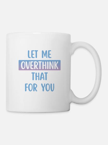Let Me Overthink That For You Funny Quote - Mug - white