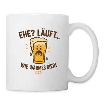 Ehe? Läuft wie warmes Bier - Tasse - Weiß - Rechts