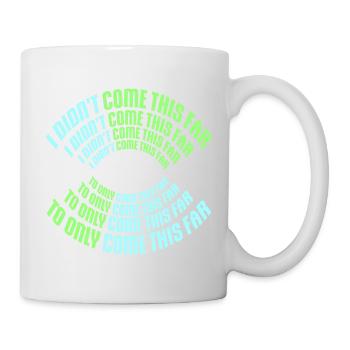 I Didn't Come This Far To Only Come This Far Motto - Mug - white - Right