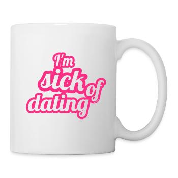 I'm sick of dating – Feministisches Statement - Tasse - Weiß - Rechts