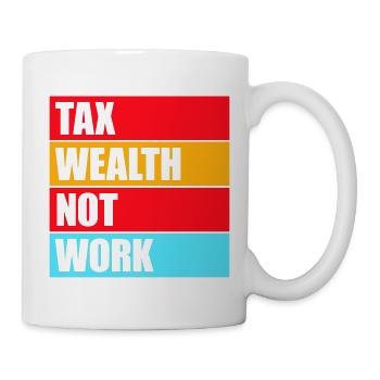 Tax Wealth Not Work Progressive Politics Economy - Mug - white - Right