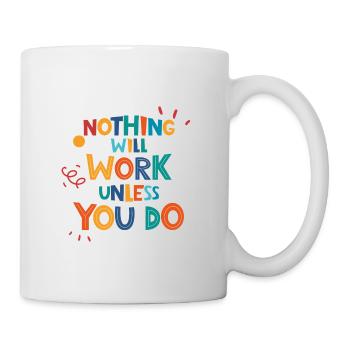 Nothing Will Work Unless You Do - Tasse - Weiß - Rechts