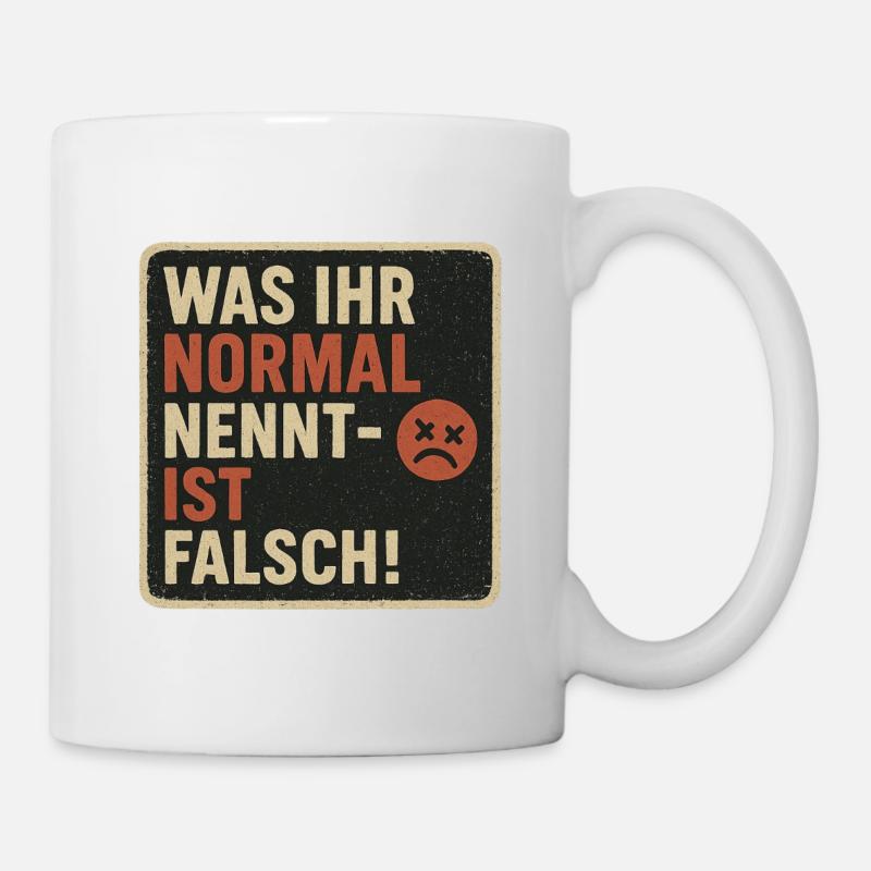 Was Ihr Normal Nennt Ist Falsch - Tasse - Weiß