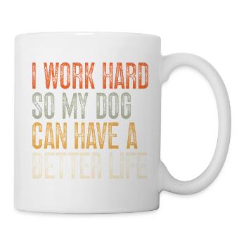 I Work Hard So My Dog Can Have A Better Life - Mug - white - Right