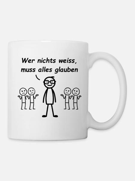 Wer nichts weiß, muss alles glauben - Tasse - Weiß