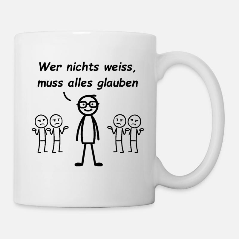 Wer nichts weiß, muss alles glauben - Tasse - Weiß