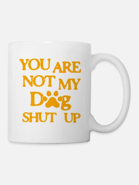 Tu n’es pas mon chien. Tais-toi. - Mug blanc - blanc