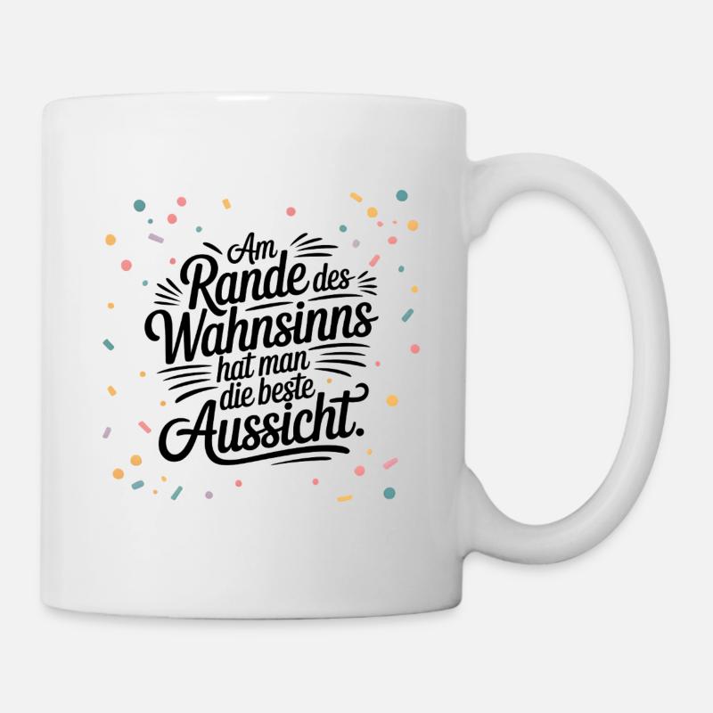 Am Rande des Wahnsinns hat man die beste Aussicht - Tasse - Weiß
