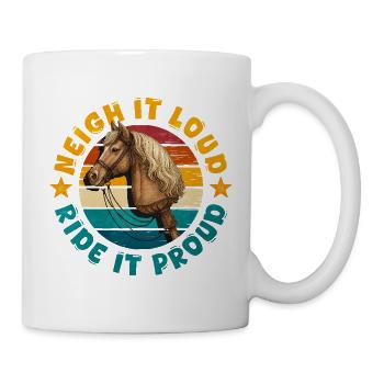 Neigh It Loud Ride It Proud Hobby Horsing - Mug - white - Right