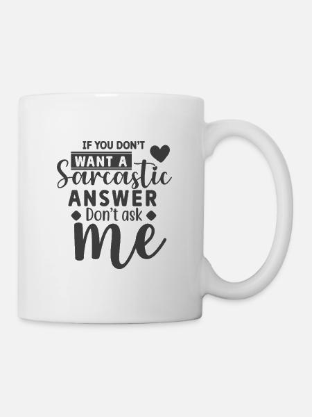 If you don't want a sarcastic answer don't ask me - Mug - white