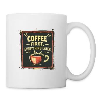 Coffee First, Everything Later Kaffe Spruch Lustig - Mug - white - Right