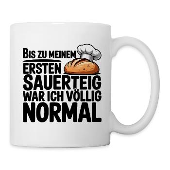 Ich war normal. Dann kam Sauerteig. - Tasse - Weiß - Rechts