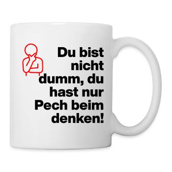 DU BIST NICHT DUMM, DU HAST NUR PECH BEIM DENKEN! - Tasse - Weiß - Rechts